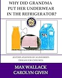 Why Did Grandma Put Her Underwear in the Refrigerator?: An Explanation of Alzheimer's Disease for Children
